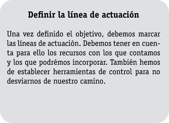  Definir la línea de actuación Una vez definido el objetivo, debemos marcar las líneas de actuación  Debemos tener en   