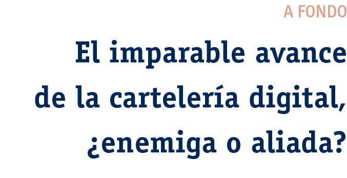 A fondo El imparable avance de la cartelería digital,  enemiga o aliada 