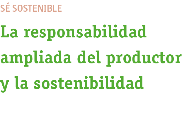 SÉ sostenible La responsabilidad ampliada del productor y la sostenibilidad