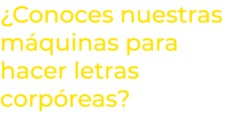  Conoces nuestras máquinas para hacer letras corpóreas 