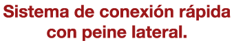 Sistema de conexión rápida con peine lateral 