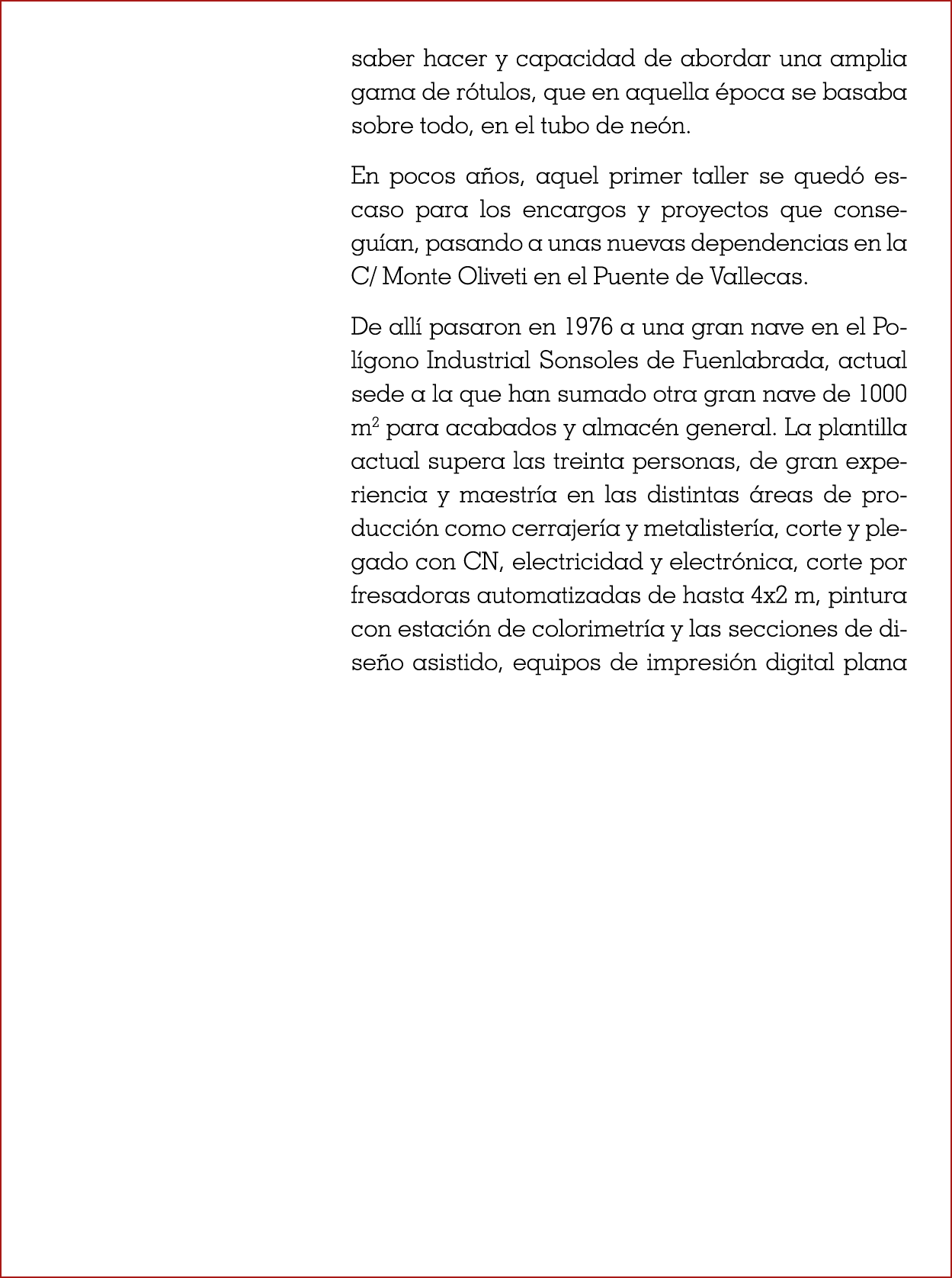 saber hacer y capacidad de abordar una amplia gama de rótulos, que en aquella época se basaba sobre todo, en el tubo    