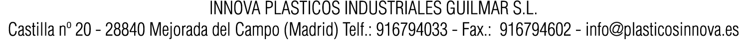 INNOVA PLASTICOS INDUSTRIALES GUILMAR S L  Castilla n  20 - 28840 Mejorada del Campo (Madrid) Telf : 916794033 - Fax    